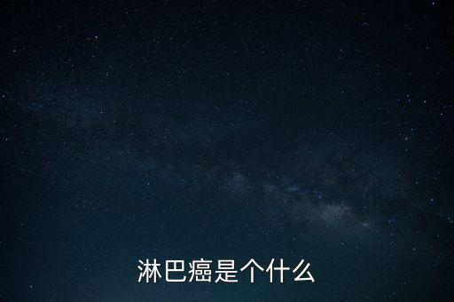 李顯龍得的是什么淋巴瘤,什么是惡性淋巴瘤