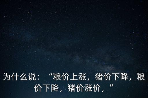 為什么說：“糧價上漲，豬價下降，糧價下降，豬價漲價，”