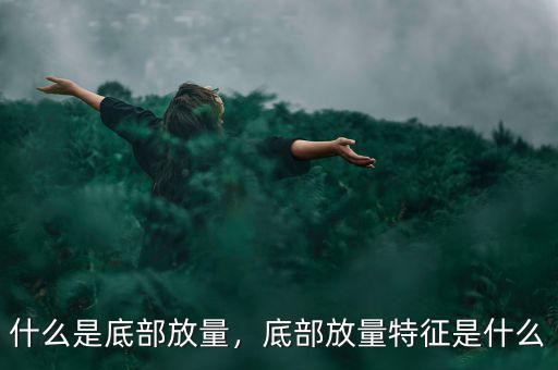 個股底部區(qū)域是指什么,底部放量特征是什么