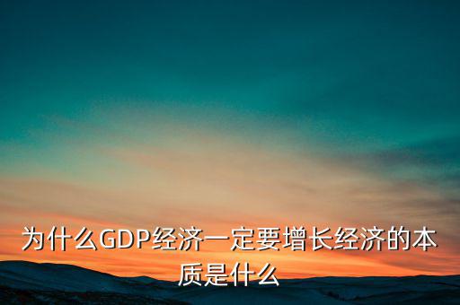 為什么經濟要發(fā)展,為什么GDP經濟一定要增長