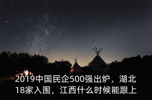 2019中國民企500強(qiáng)出爐，湖北18家入圍，江西什么時(shí)候能跟上