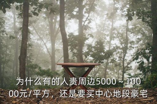 為什么有的人貴周邊5000～10000元/平方，還是要買(mǎi)中心地段豪宅