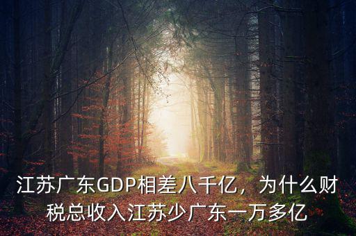 江蘇廣東GDP相差八千億，為什么財稅總收入江蘇少廣東一萬多億