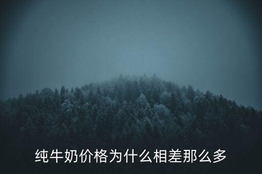 純牛奶價(jià)格為什么相差那么多