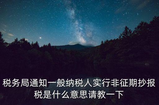 什么是非征期抄報(bào)稅，請教抄稅處理中什么是征期與非征期謝謝大家