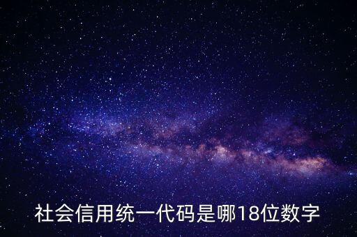 18位社會(huì)信用代碼是什么，社會(huì)信用統(tǒng)一代碼是哪18位數(shù)字