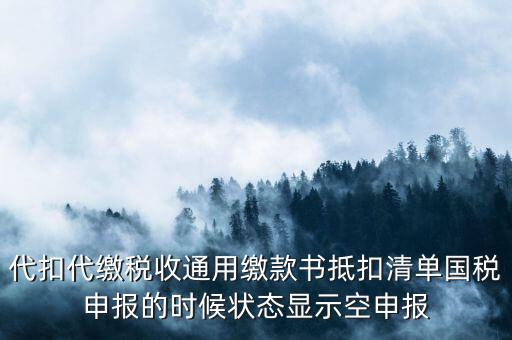 代扣代繳稅收通用繳款書抵扣清單國(guó)稅申報(bào)的時(shí)候狀態(tài)顯示空申報(bào)