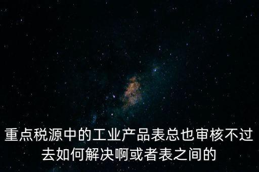 重點稅源為什么審核不通過，重點稅源企業(yè)稅收信息表審核出錯詳細如下