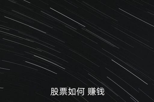 股票怎么包賺錢(qián),股票是股份公司資本組成部分可以轉(zhuǎn)讓和交易