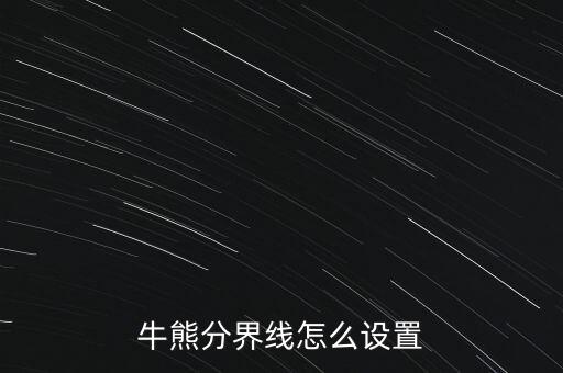 15分鐘牛熊線(xiàn)怎么看,牛熊劃分一般以年線(xiàn)為界限