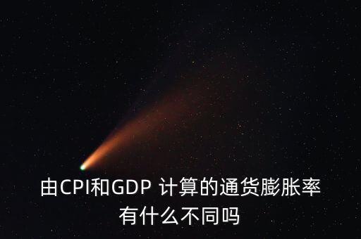 由CPI和GDP 計算的通貨膨脹率有什么不同嗎