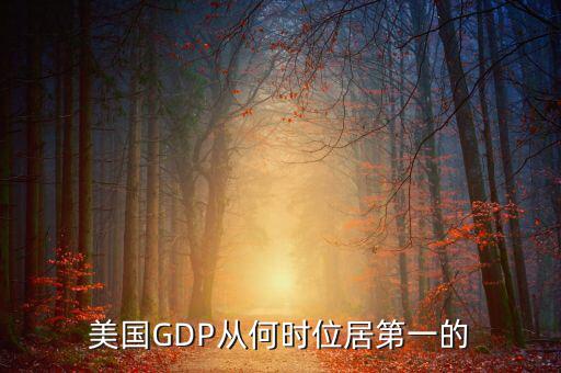 美國國民經(jīng)濟(jì)什么時候是世界第一，美國GDP從何時位居第一的