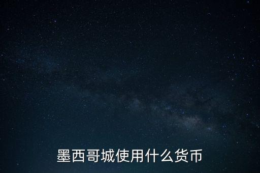 墨西哥貨幣是什么，墨西哥城使用什么貨幣