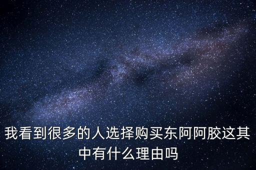 阿膠什么北京能夠獲勝的理由有，我看到很多的人選擇購(gòu)買東阿阿膠這其中有什么理由嗎