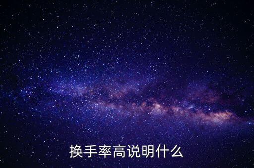 股票換手率高說明什么，換手率高說明什么