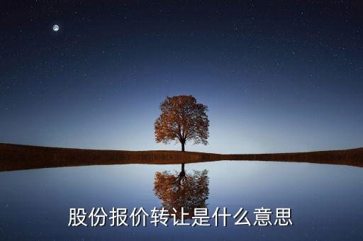 什么是股份報價轉(zhuǎn)讓，請問一下股價報價轉(zhuǎn)讓是什么意思啊應(yīng)該怎樣操作