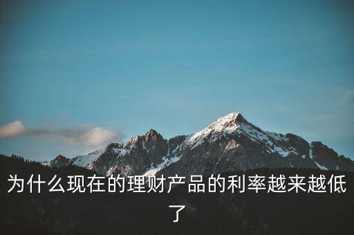 為什么利率越來越少，為什么現(xiàn)在的理財產(chǎn)品的利率越來越低了