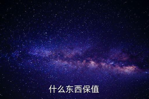 什么禮物保值，什么東西保值