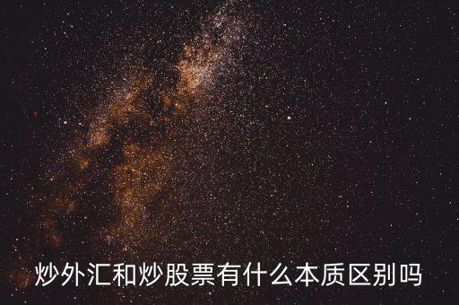 炒外匯和炒股票有什么不同，炒外匯和炒股有什么區(qū)別