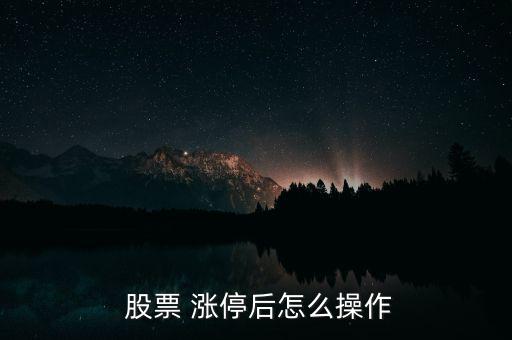  股票 漲停后怎么操作