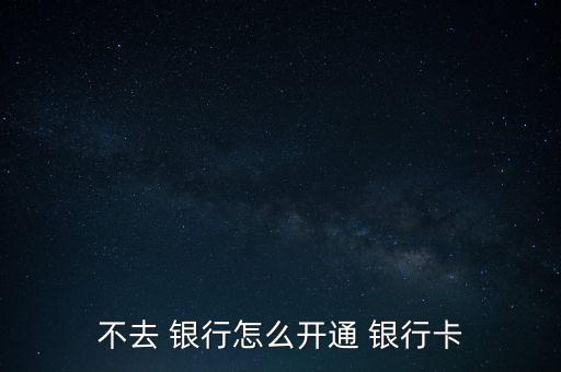 怎么不用去銀行,網(wǎng)上銀行和手機(jī)銀行受理開戶申請(qǐng)各有不同