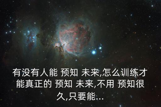 怎么預(yù)知未來,我有超強(qiáng)記憶力可以預(yù)知未來30秒