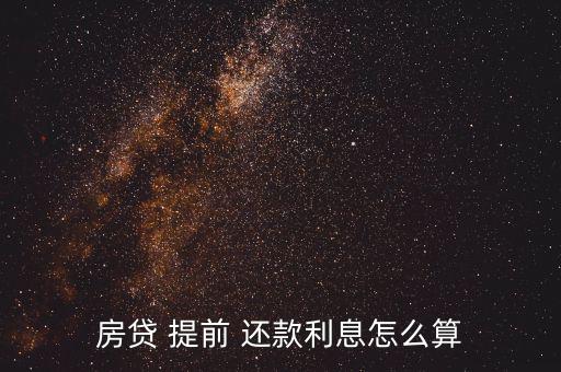 房子貸款提前還款怎么算,提前還房貸需要準(zhǔn)備什么?