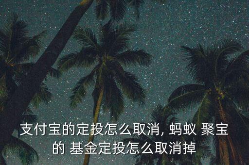 螞蟻聚寶怎么定投基金,下列情形之一的螞蟻聚寶定投計劃將終止