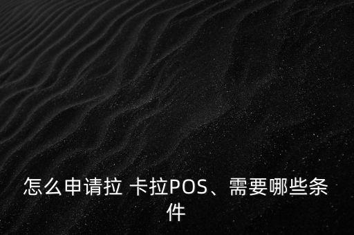 怎么申請(qǐng)拉 卡拉POS、需要哪些條件