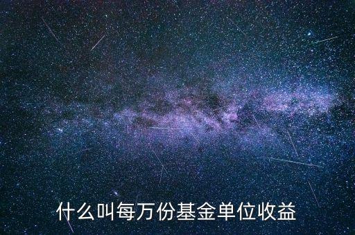 什么叫每萬(wàn)份基金單位收益