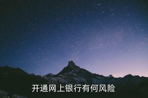 開通網(wǎng)銀有什么風(fēng)險(xiǎn)，開通網(wǎng)銀有什么風(fēng)險(xiǎn)