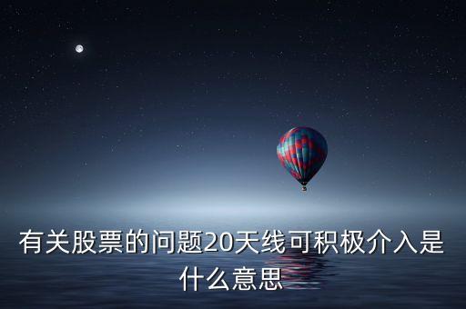 20天線是什么意思，有關股票的問題20天線可積極介入是什么意思