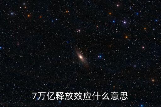 央行釋放七萬(wàn)億是什么意思，7萬(wàn)億釋放效應(yīng)什么意思