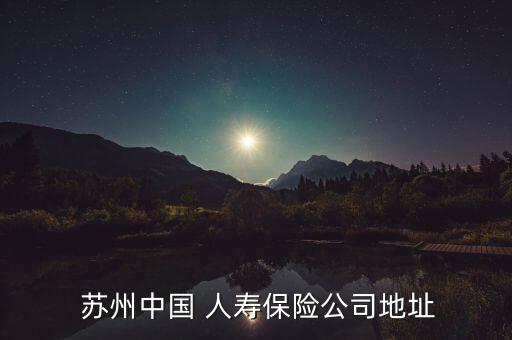  蘇州中國 人壽保險公司地址