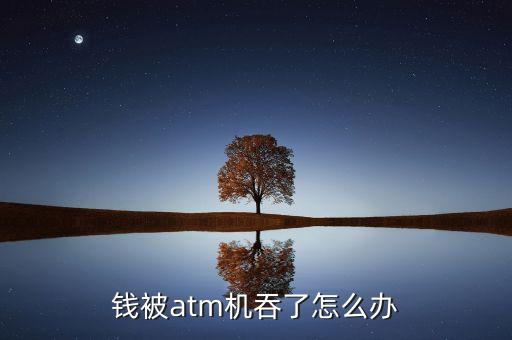 錢被atm機吞了怎么辦